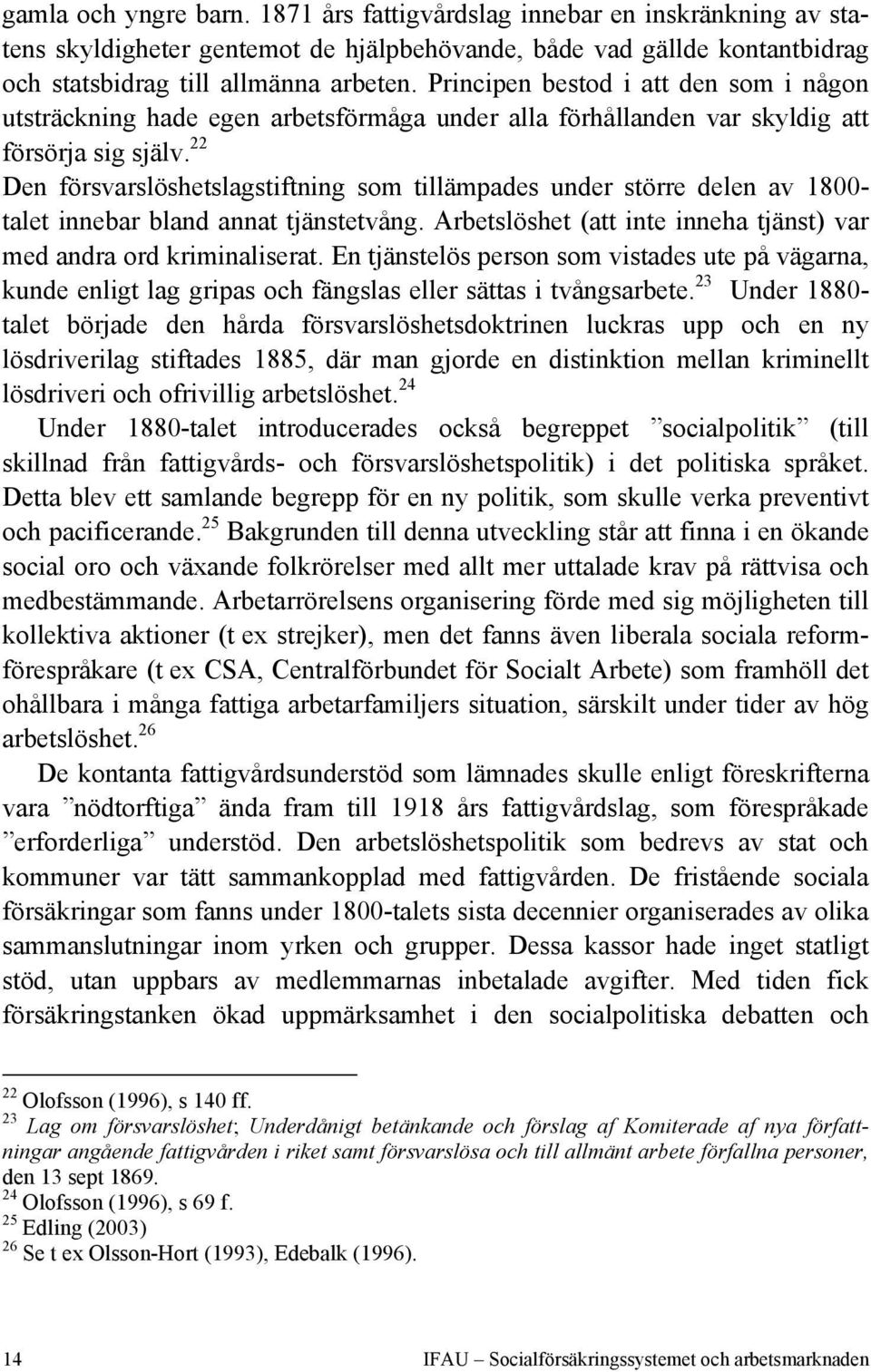 22 Den försvarslöshetslagstiftning som tillämpades under större delen av 1800- talet innebar bland annat tjänstetvång. Arbetslöshet (att inte inneha tjänst) var med andra ord kriminaliserat.