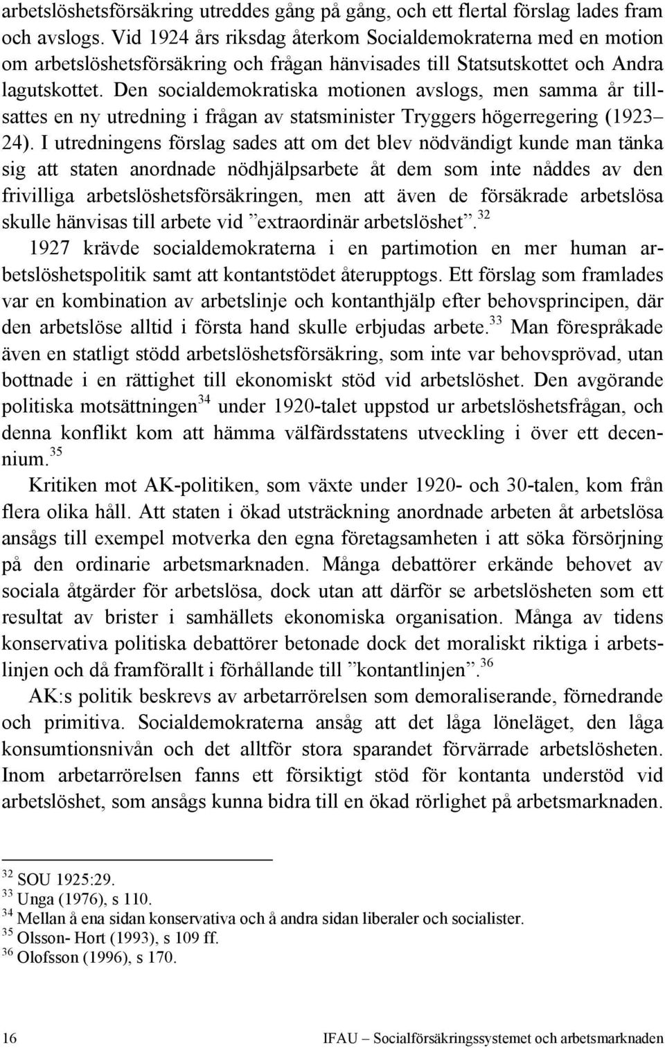 Den socialdemokratiska motionen avslogs, men samma år tillsattes en ny utredning i frågan av statsminister Tryggers högerregering (1923 24).