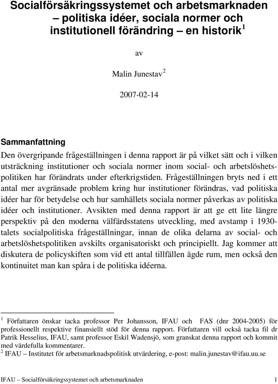 Frågeställningen bryts ned i ett antal mer avgränsade problem kring hur institutioner förändras, vad politiska idéer har för betydelse och hur samhällets sociala normer påverkas av politiska idéer