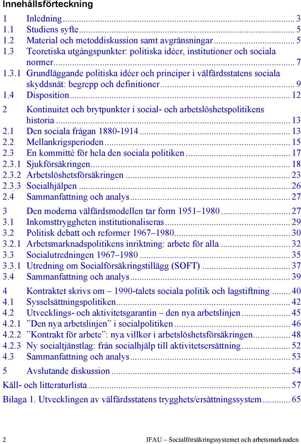 .. 12 2 Kontinuitet och brytpunkter i social- och arbetslöshetspolitikens historia... 13 2.1 Den sociala frågan 1880-1914... 13 2.2 Mellankrigsperioden... 15 2.