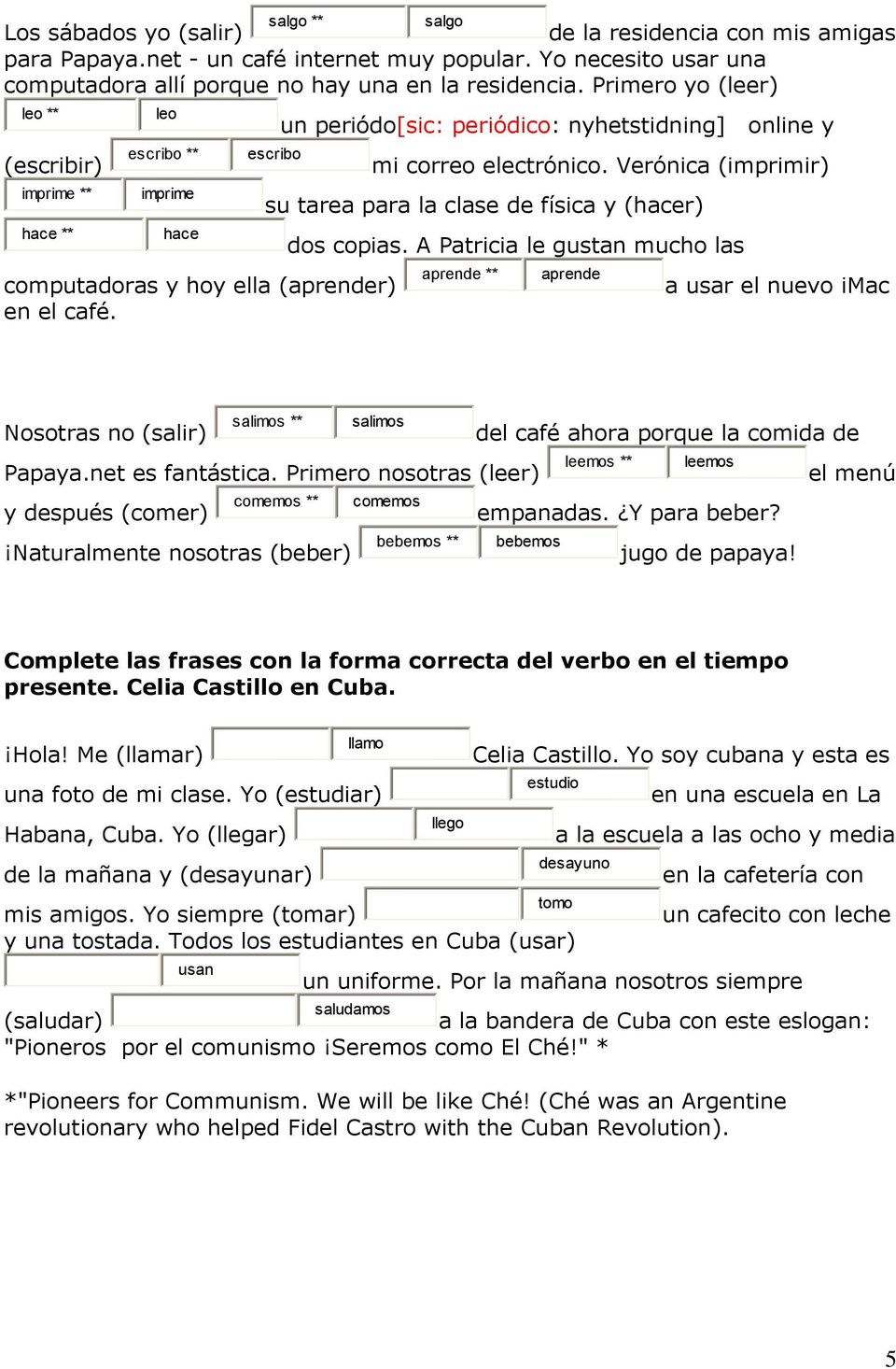 un periódo[sic: periódico: nyhetstidning] online y mi correo electrónico. Verónica (imprimir) su tarea para la clase de física y (hacer) dos copias.