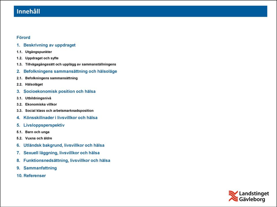 3. Social klass och arbetsmarknadsposition 4. Könsskillnader i livsvillkor och hälsa 5. Livsloppsperspektiv 5.1. Barn och unga 5.2. Vuxna och äldre 6.
