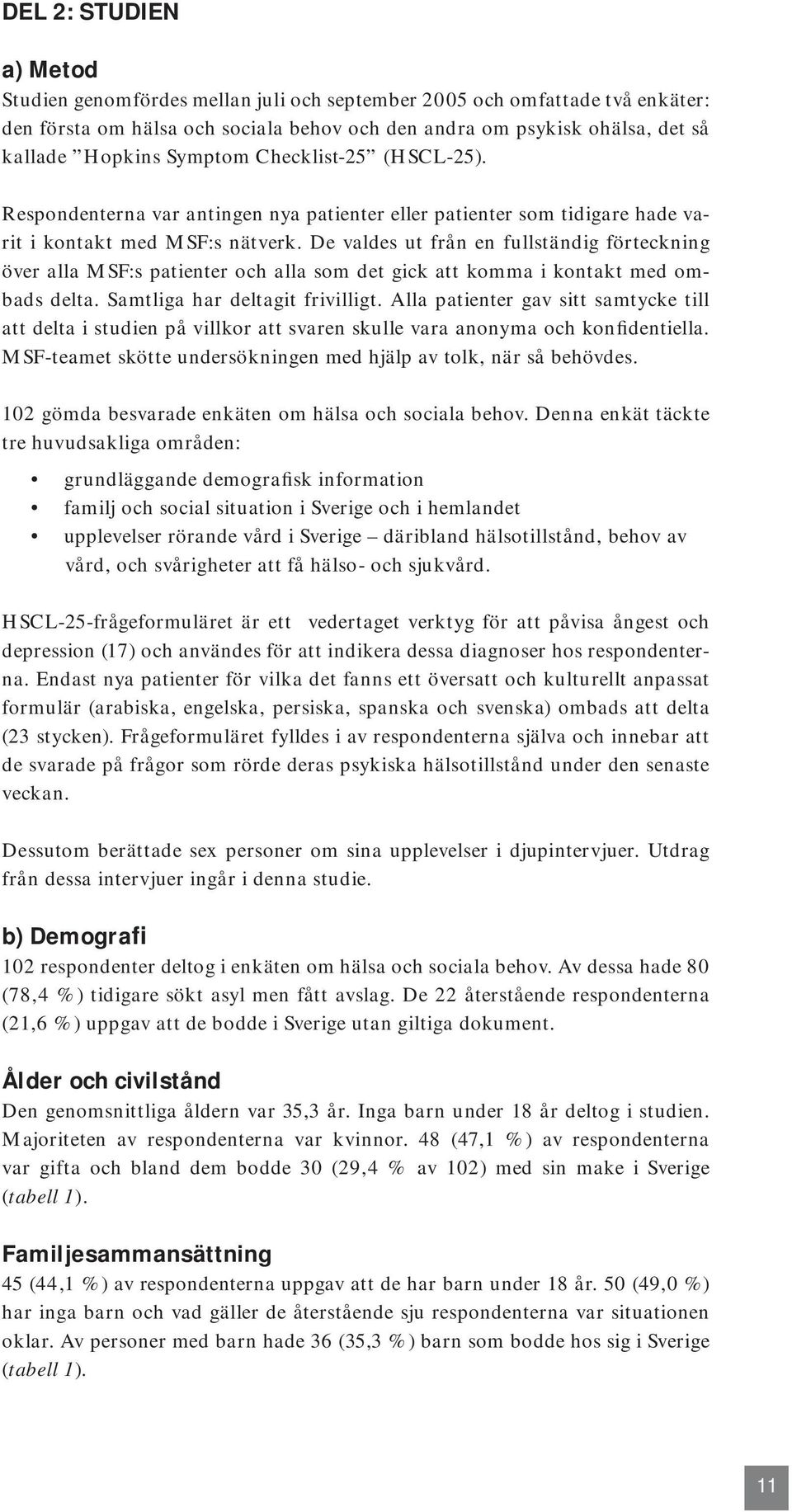 De valdes ut från en fullständig förteckning över alla MSF:s patienter och alla som det gick att komma i kontakt med ombads delta. Samtliga har deltagit frivilligt.