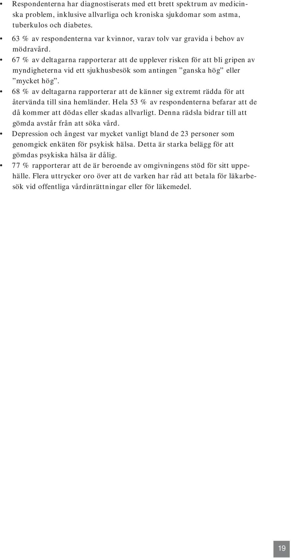 67 % av deltagarna rapporterar att de upplever risken för att bli gripen av myndigheterna vid ett sjukhusbesök som antingen ganska hög eller mycket hög.