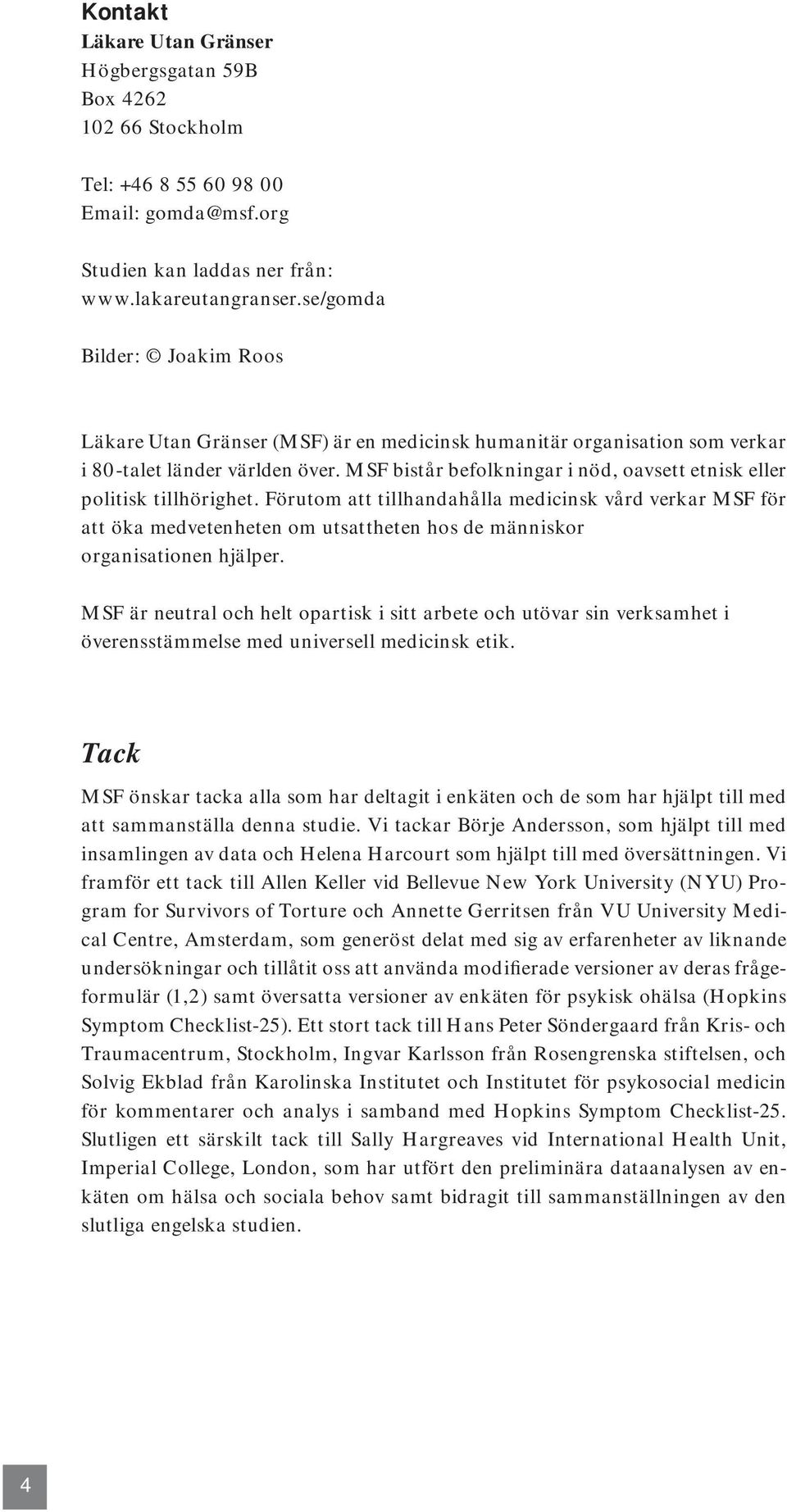 MSF bistår befolkningar i nöd, oavsett etnisk eller politisk tillhörighet.