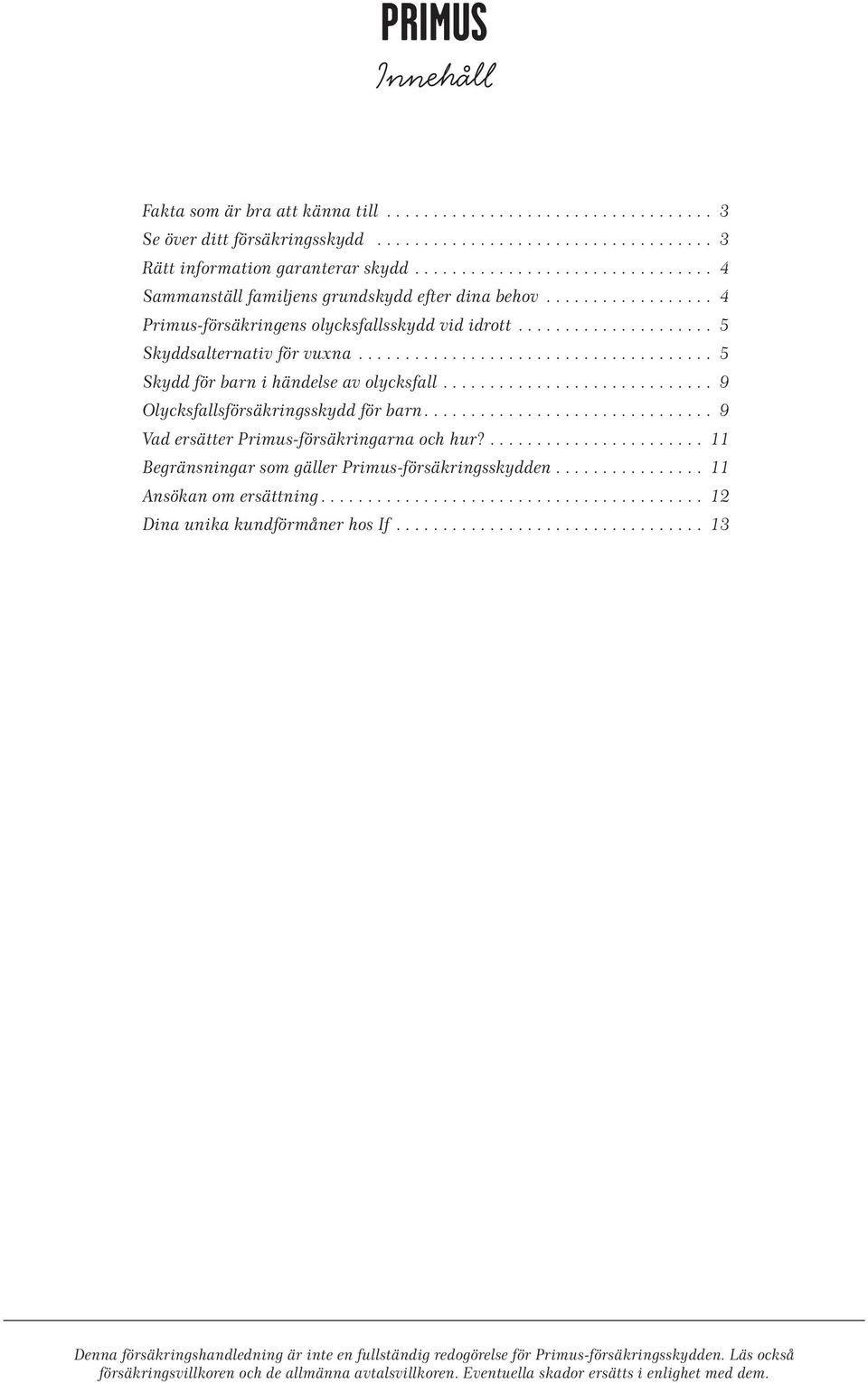.. 9 Olycksfallsförsäkringsskydd för barn............................... 9 Vad ersätter Primus-försäkringarna och hur?... 11 Begränsningar som gäller Primus-försäkringsskydden.