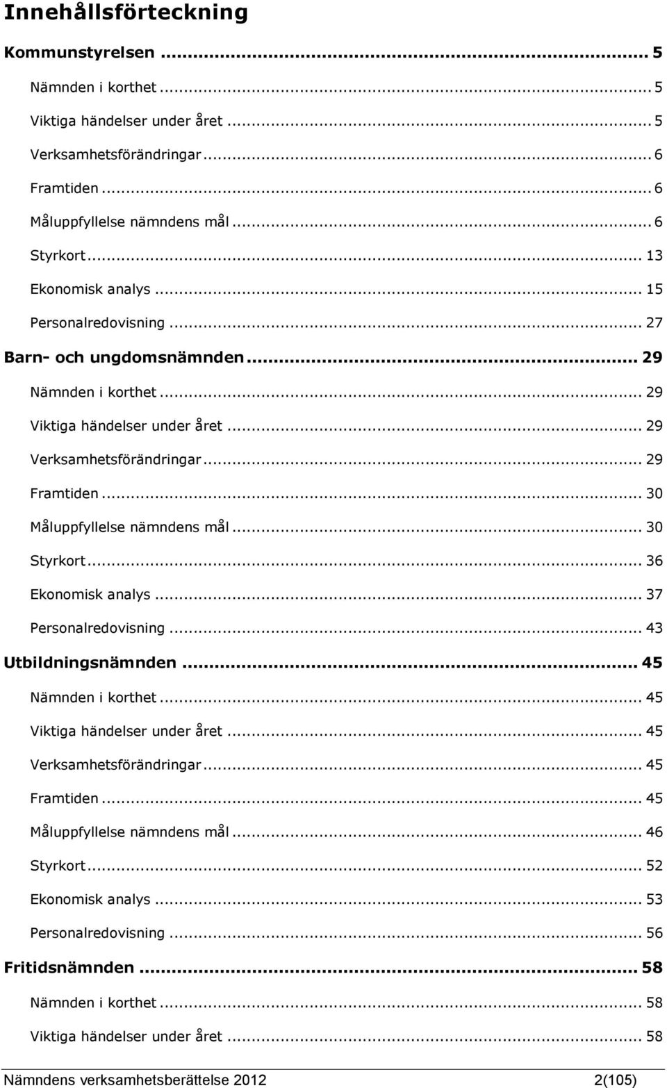 .. 30 Måluppfyllelse nämndens mål... 30 Styrkort... 36 Ekonomisk analys... 37 Personalredovisning... 43 Utbildningsnämnden... 45 Nämnden i korthet... 45 Viktiga händelser under året.