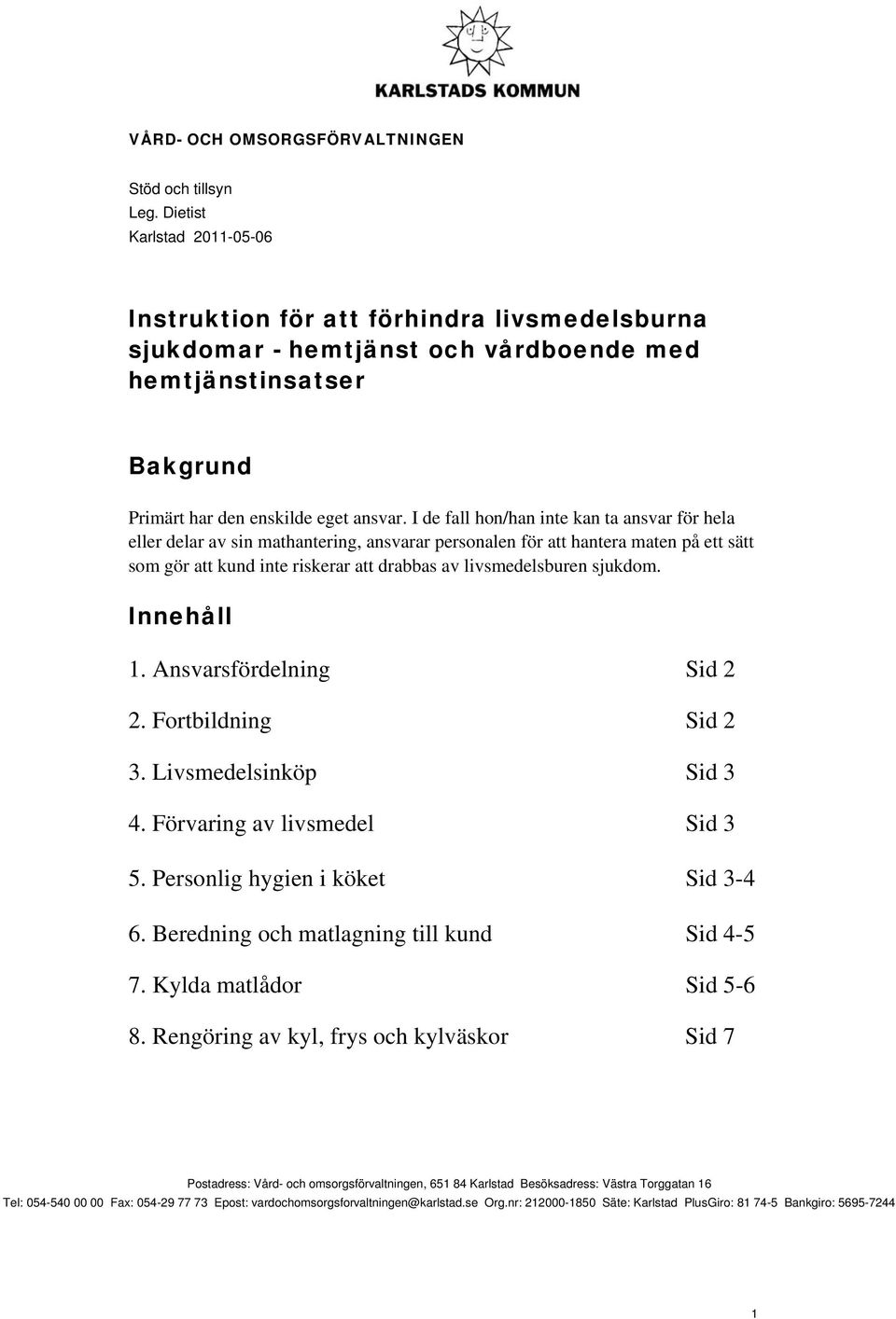 I de fall hon/han inte kan ta ansvar för hela eller delar av sin mathantering, ansvarar personalen för att hantera maten på ett sätt som gör att kund inte riskerar att drabbas av livsmedelsburen