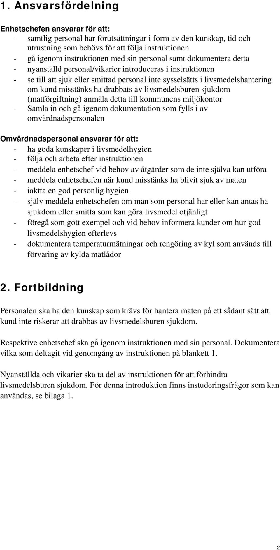 misstänks ha drabbats av livsmedelsburen sjukdom (matförgiftning) anmäla detta till kommunens miljökontor - Samla in och gå igenom dokumentation som fylls i av omvårdnadspersonalen Omvårdnadspersonal