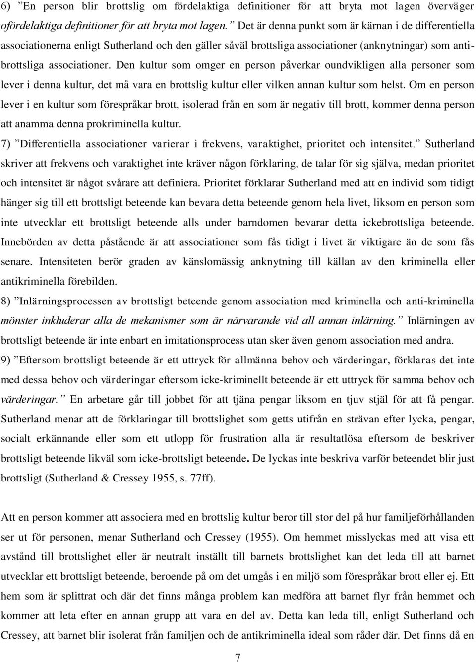 Den kultur som omger en person påverkar oundvikligen alla personer som lever i denna kultur, det må vara en brottslig kultur eller vilken annan kultur som helst.