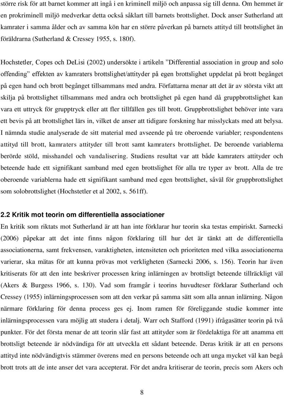 Hochstetler, Copes och DeLisi (2002) undersökte i artikeln Differential association in group and solo offending effekten av kamraters brottslighet/attityder på egen brottslighet uppdelat på brott