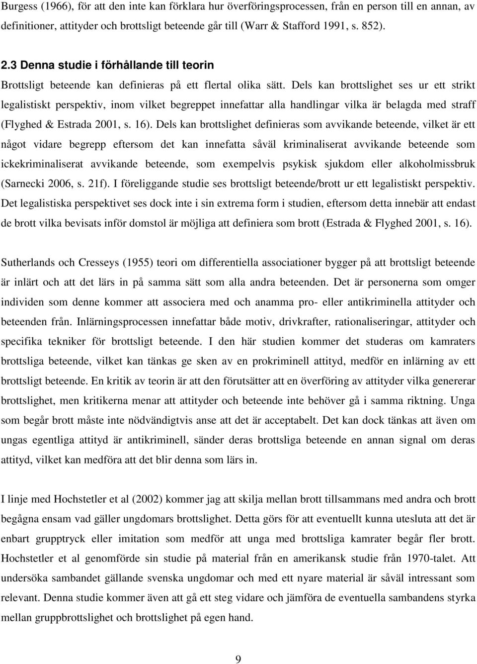 Dels kan brottslighet ses ur ett strikt legalistiskt perspektiv, inom vilket begreppet innefattar alla handlingar vilka är belagda med straff (Flyghed & Estrada 2001, s. 16).