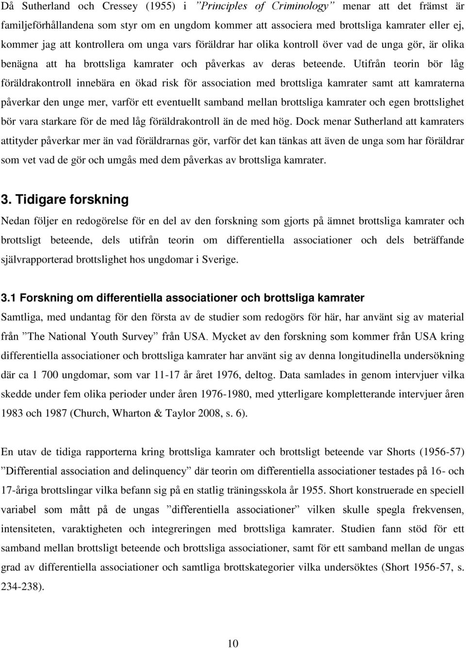 Utifrån teorin bör låg föräldrakontroll innebära en ökad risk för association med brottsliga kamrater samt att kamraterna påverkar den unge mer, varför ett eventuellt samband mellan brottsliga