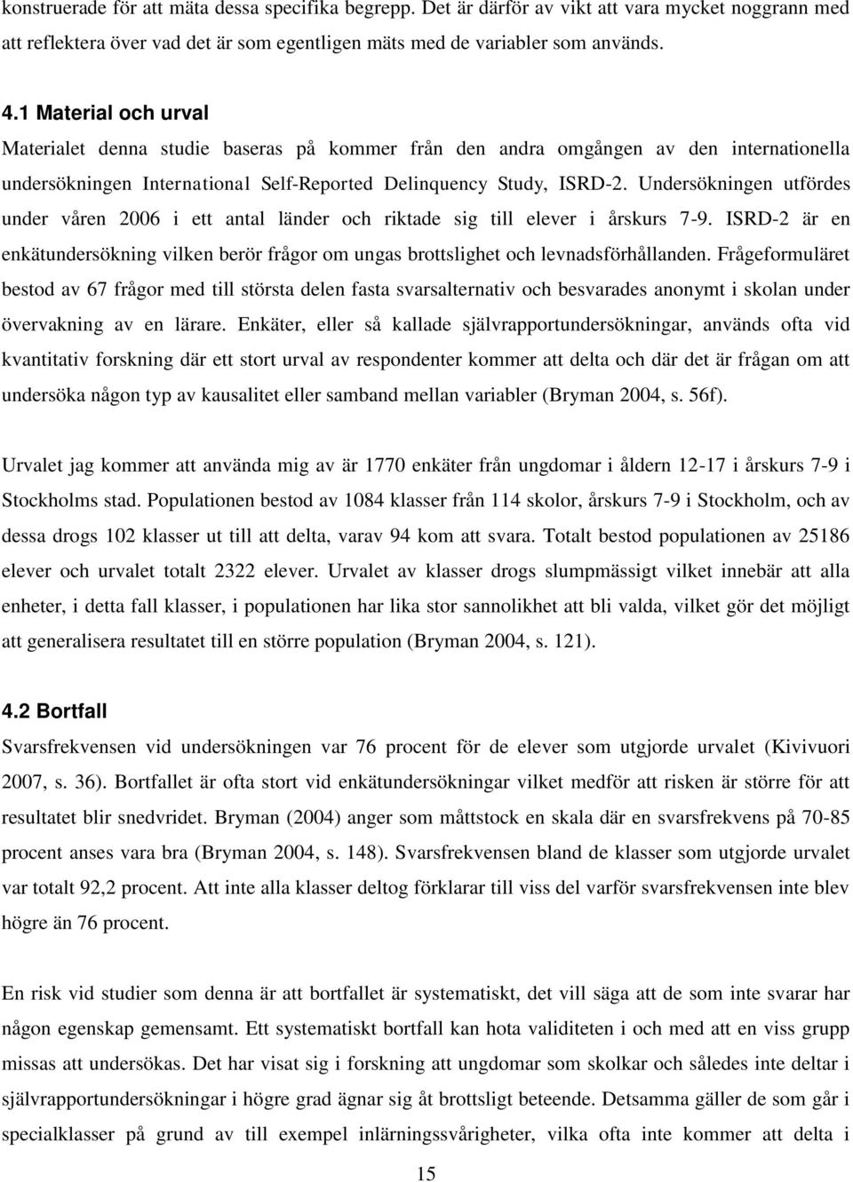 Undersökningen utfördes under våren 2006 i ett antal länder och riktade sig till elever i årskurs 7-9. ISRD-2 är en enkätundersökning vilken berör frågor om ungas brottslighet och levnadsförhållanden.