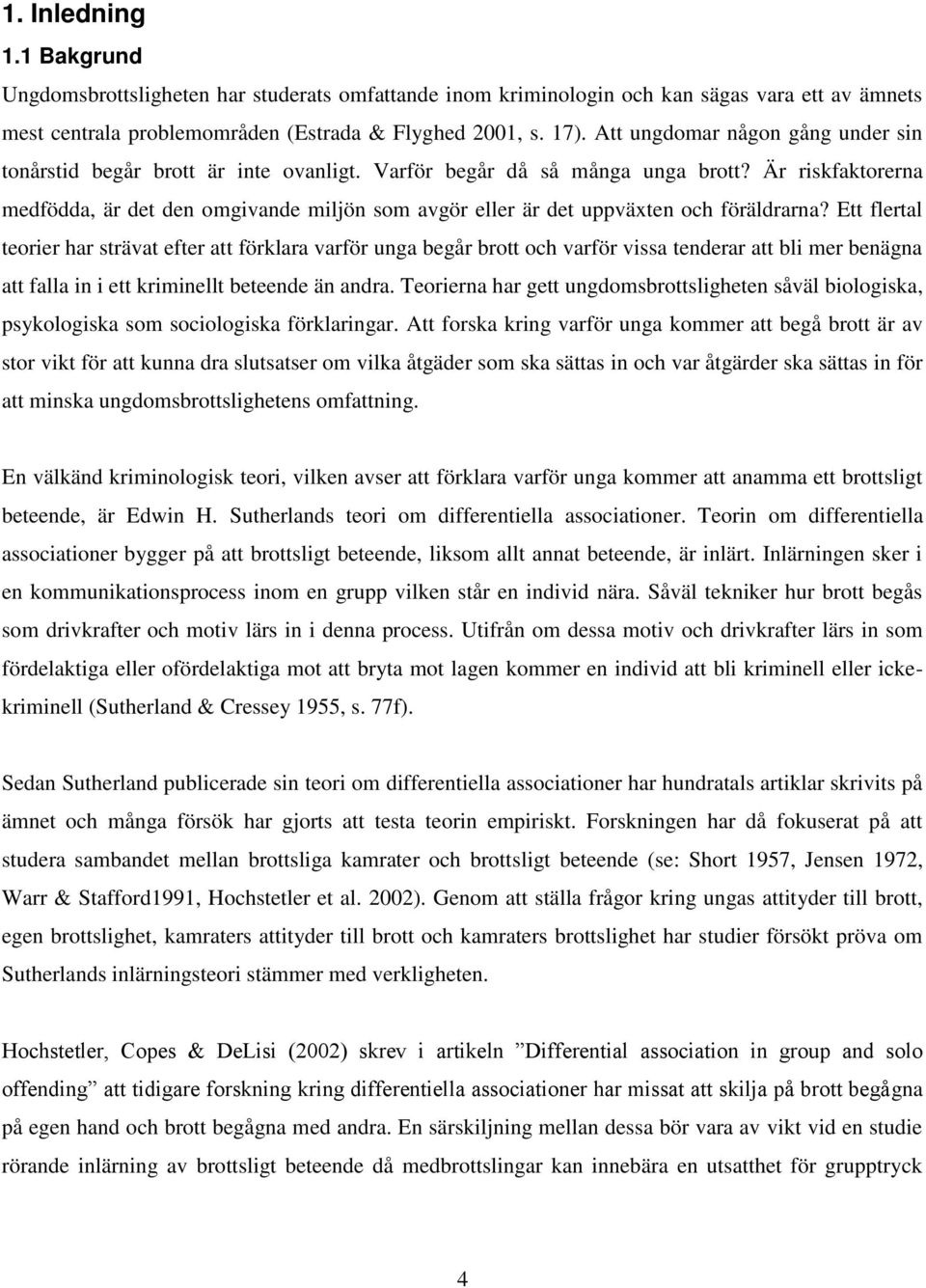 Är riskfaktorerna medfödda, är det den omgivande miljön som avgör eller är det uppväxten och föräldrarna?