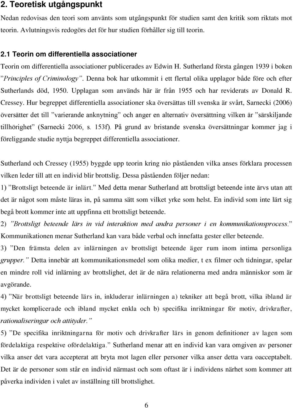 Sutherland första gången 1939 i boken Principles of Criminology. Denna bok har utkommit i ett flertal olika upplagor både före och efter Sutherlands död, 1950.