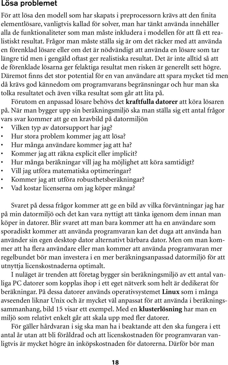 Frågor man måste ställa sig är om det räcker med att använda en förenklad lösare eller om det är nödvändigt att använda en lösare som tar längre tid men i gengäld oftast ger realistiska resultat.