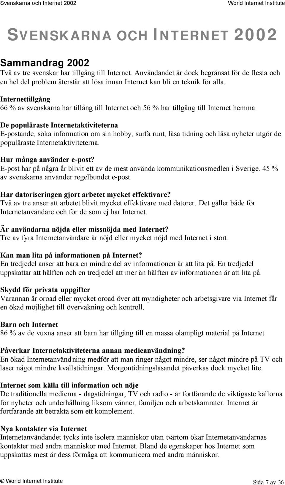 Internettillgång 66 % av svenskarna har tillång till Internet och 56 % har tillgång till Internet hemma.