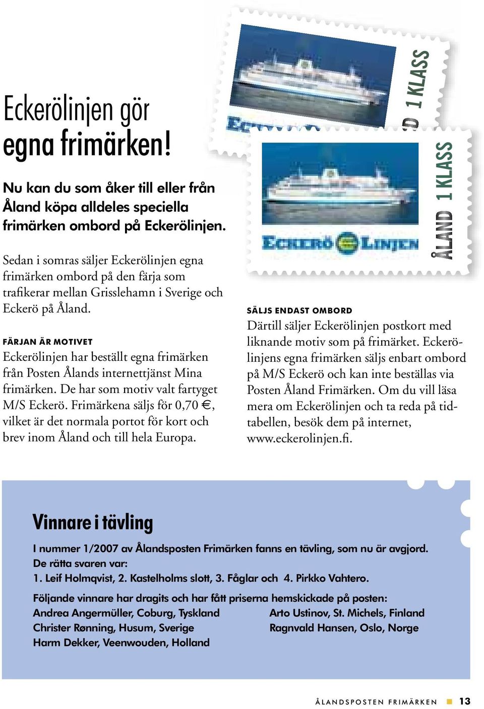 FÄRJAN ÄR MOTIVET Eckerölinjen har beställt egna frimärken från Posten Ålands internettjänst Mina frimärken. De har som motiv valt fartyget M/S Eckerö.