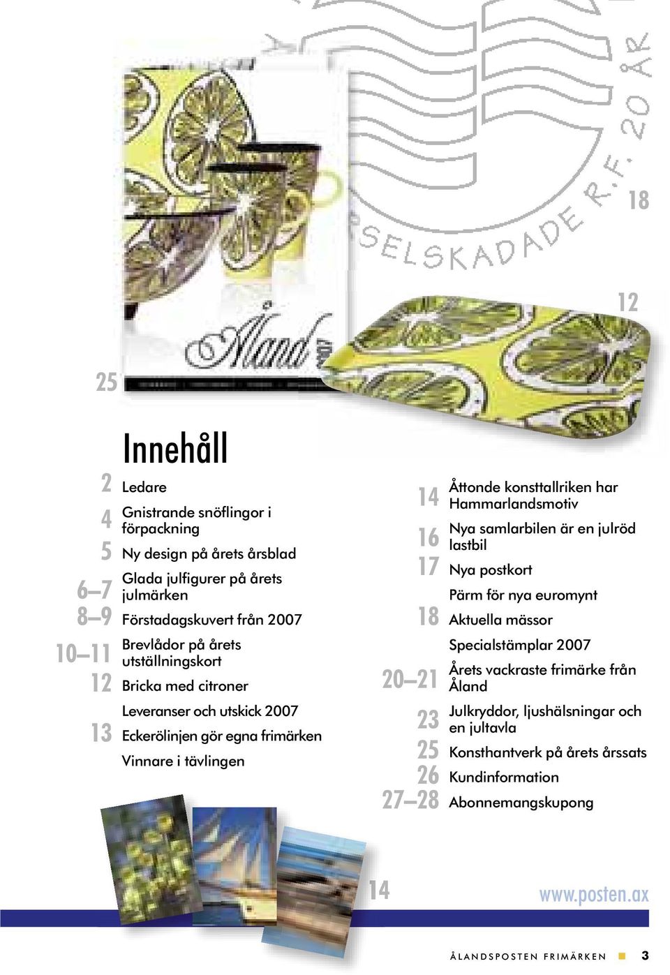 26 27 28 Åttonde konsttallriken har Hammarlandsmotiv Nya samlarbilen är en julröd lastbil Nya postkort Pärm för nya euromynt Aktuella mässor Specialstämplar 2007 Årets