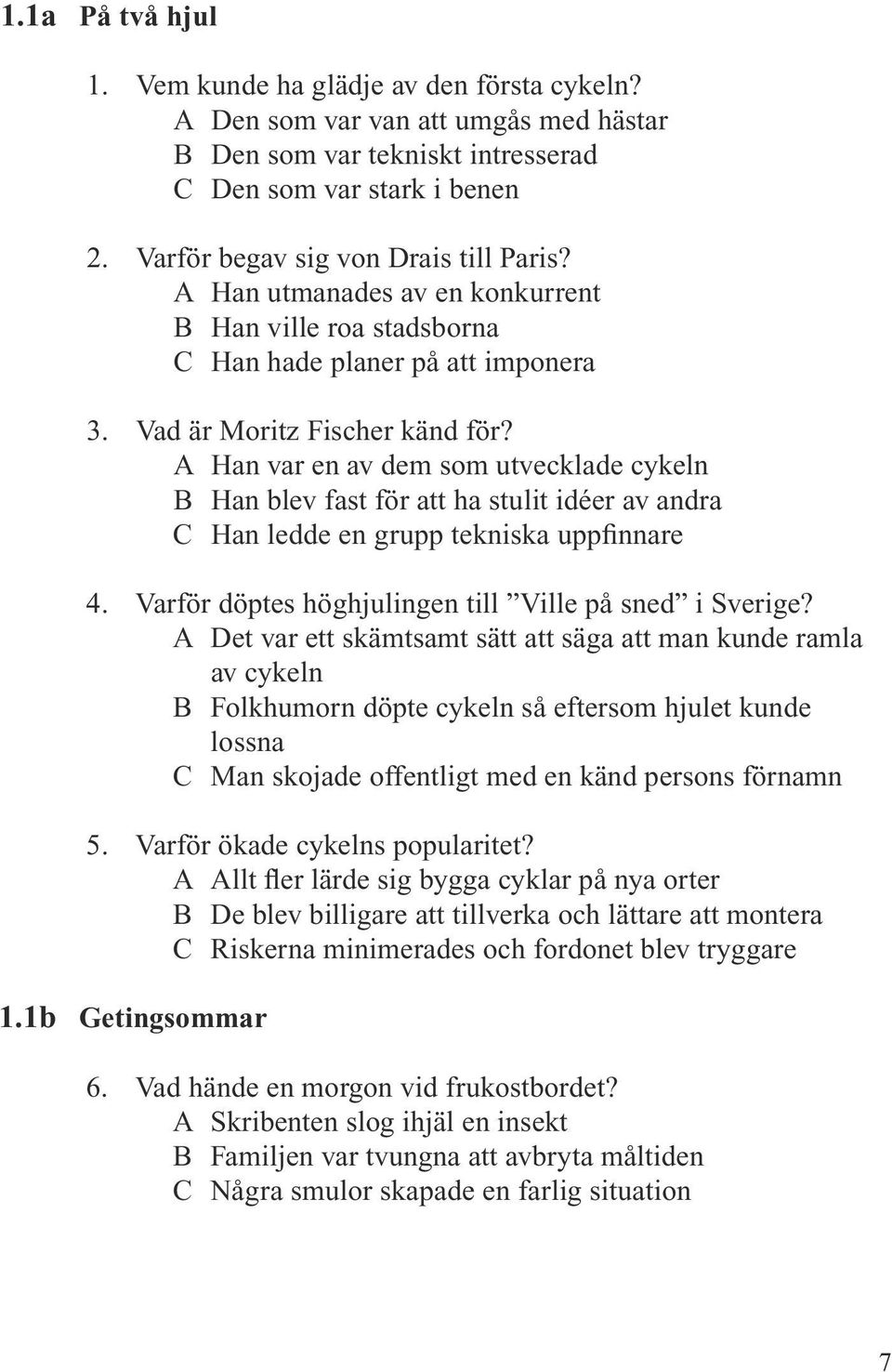 A Han var en av dem som utvecklade cykeln B Han blev fast för att ha stulit idéer av andra C Han ledde en grupp tekniska uppfinnare 4. Varför döptes höghjulingen till Ville på sned i Sverige?