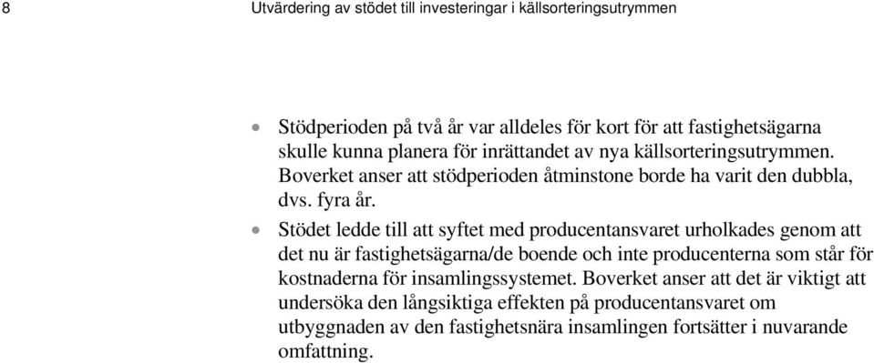 Stödet ledde till att syftet med producentansvaret urholkades genom att det nu är fastighetsägarna/de boende och inte producenterna som står för kostnaderna för