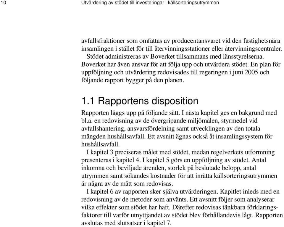 En plan för uppföljning och utvärdering redovisades till regeringen i juni 2005 och följande rapport bygger på den planen. 1.1 Rapportens disposition Rapporten läggs upp på följande sätt.