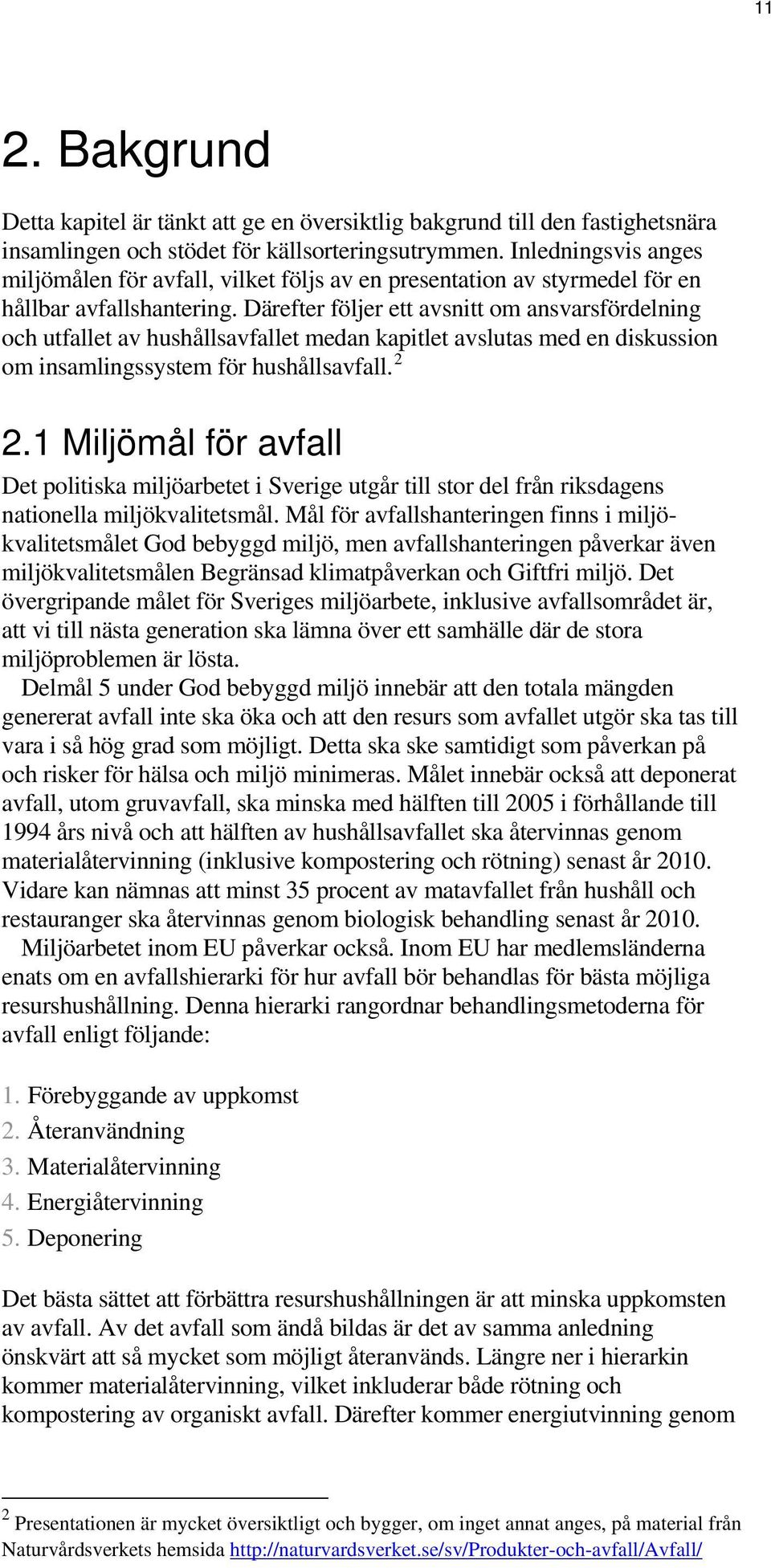 Därefter följer ett avsnitt om ansvarsfördelning och utfallet av hushållsavfallet medan kapitlet avslutas med en diskussion om insamlingssystem för hushållsavfall. 2 2.