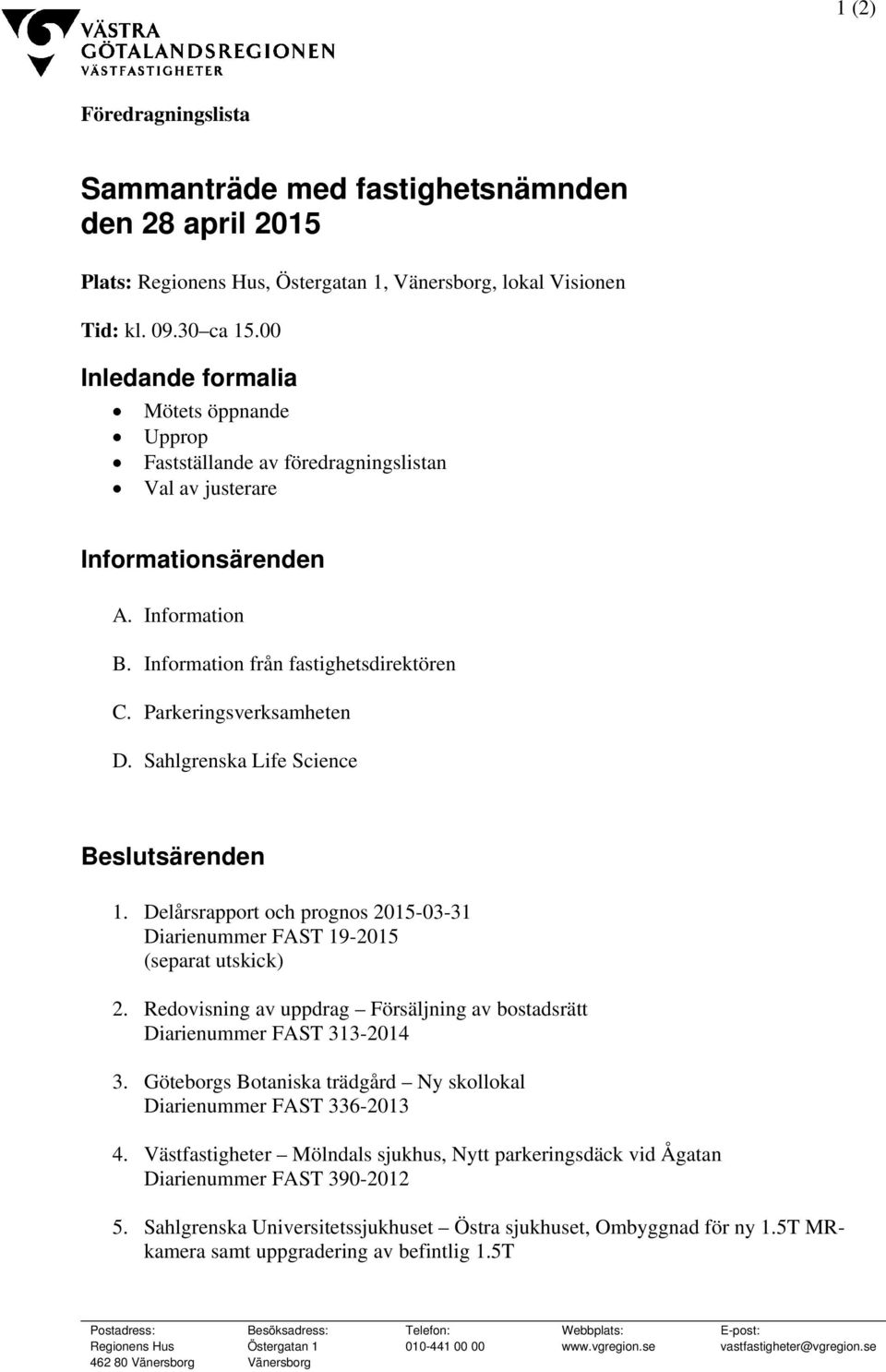 Parkeringsverksamheten D. Sahlgrenska Life Science Beslutsärenden 1. Delårsrapport och prognos 2015-03-31 Diarienummer FAST 19-2015 (separat utskick) 2.