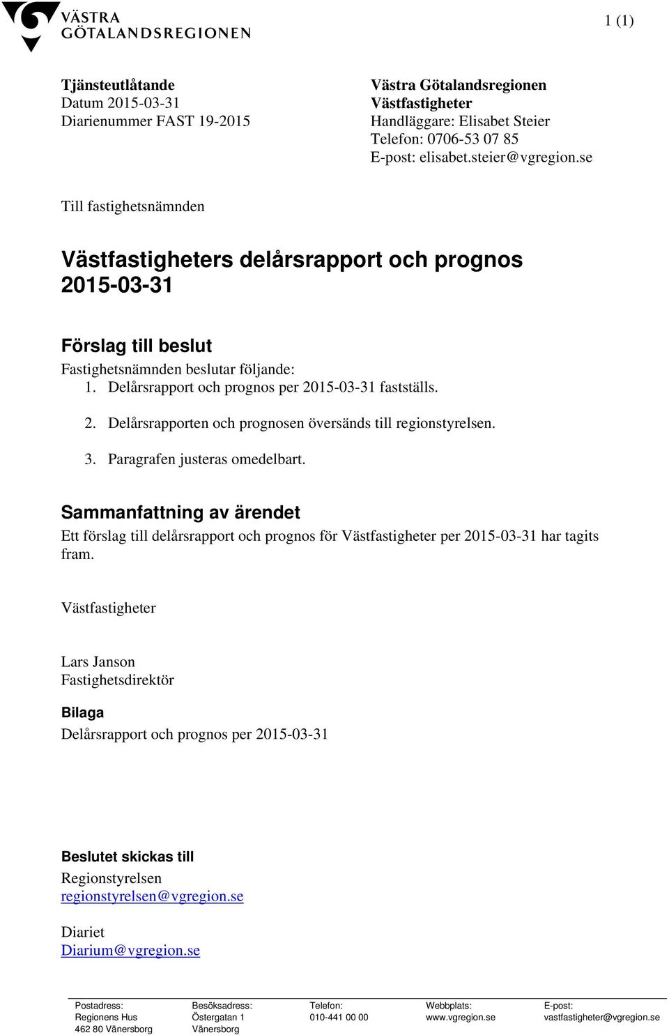 Delårsrapport och prognos per 2015-03-31 fastställs. 2. Delårsrapporten och prognosen översänds till regionstyrelsen. 3. Paragrafen justeras omedelbart.