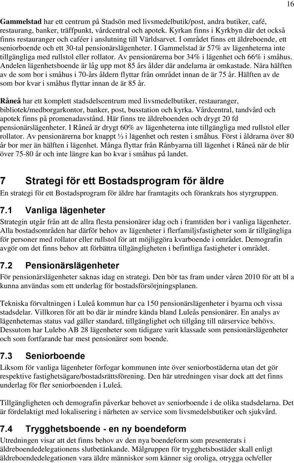 I Gammelstad är 57% av lägenheterna inte tillgängliga med rullstol eller rollator. Av pensionärerna bor 34% i lägenhet och 66% i småhus.