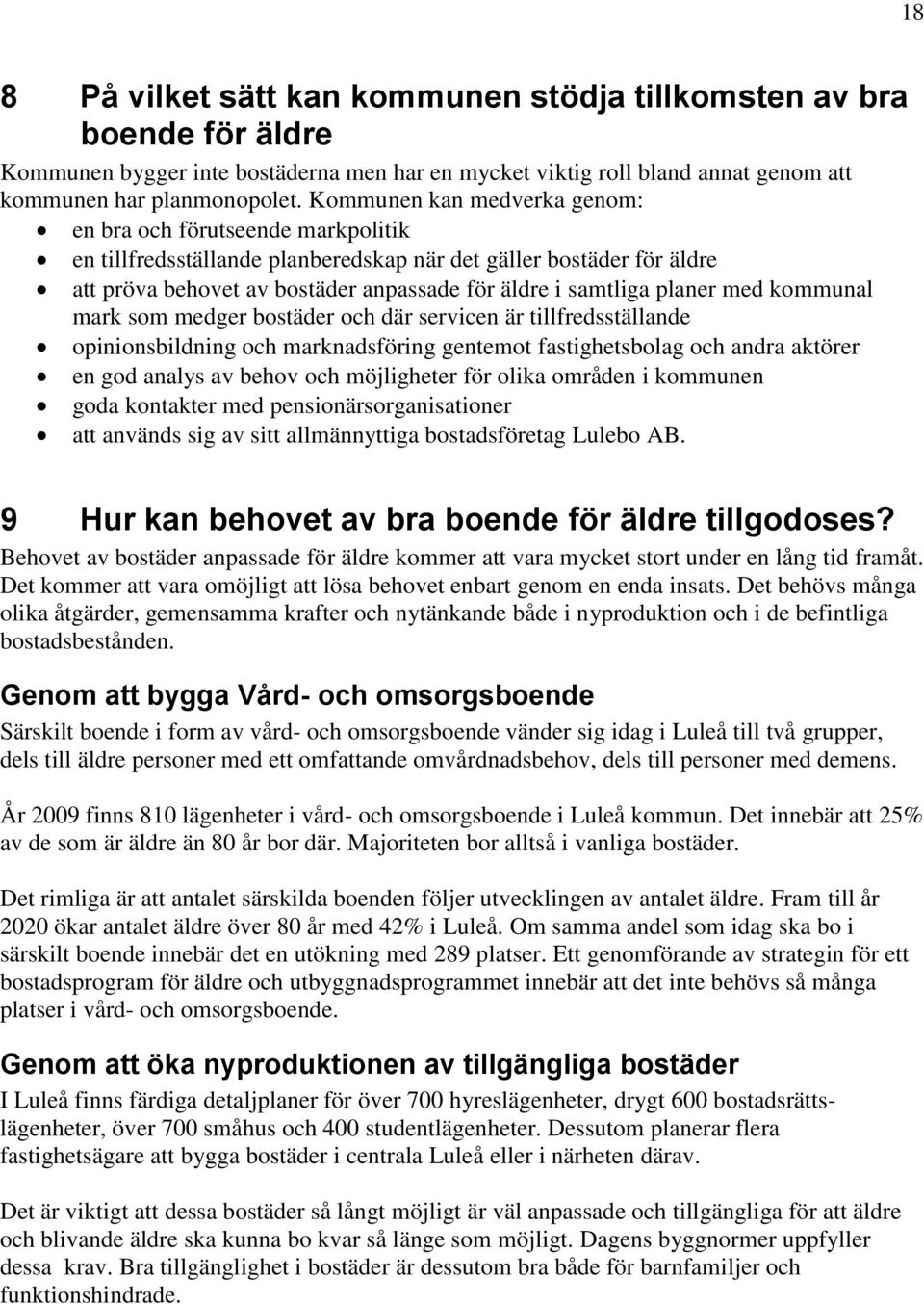 planer med kommunal mark som medger bostäder och där servicen är tillfredsställande opinionsbildning och marknadsföring gentemot fastighetsbolag och andra aktörer en god analys av behov och