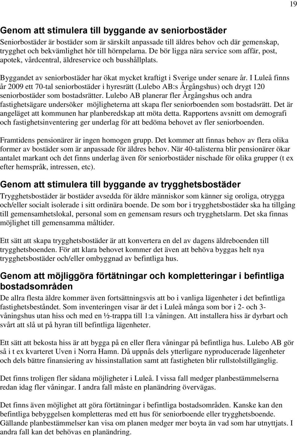 I Luleå finns år 2009 ett 70-tal seniorbostäder i hyresrätt (Lulebo AB:s Årgångshus) och drygt 120 seniorbostäder som bostadsrätter.