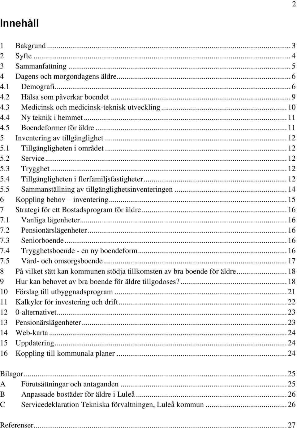 .. 12 5.3 Trygghet... 12 5.4 Tillgängligheten i flerfamiljsfastigheter... 12 5.5 Sammanställning av tillgänglighetsinventeringen... 14 6 Koppling behov inventering.