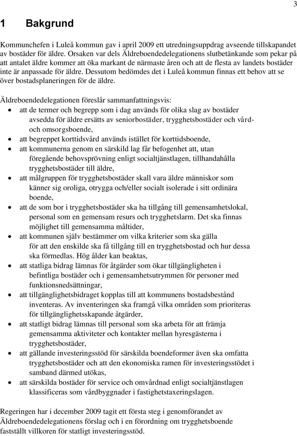 Dessutom bedömdes det i Luleå kommun finnas ett behov att se över bostadsplaneringen för de äldre.