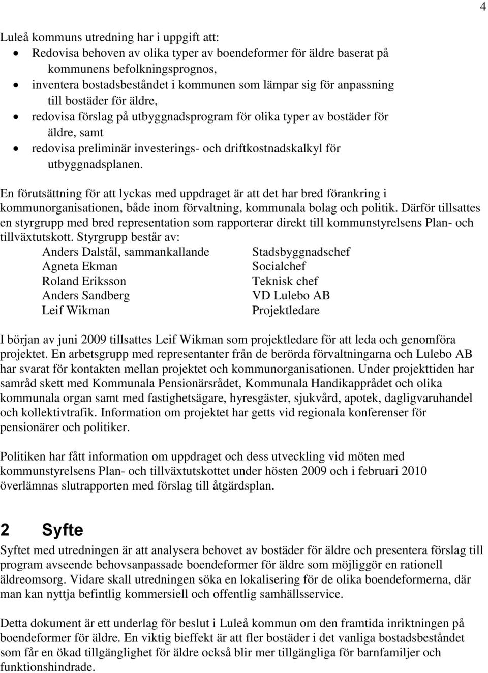 utbyggnadsplanen. En förutsättning för att lyckas med uppdraget är att det har bred förankring i kommunorganisationen, både inom förvaltning, kommunala bolag och politik.