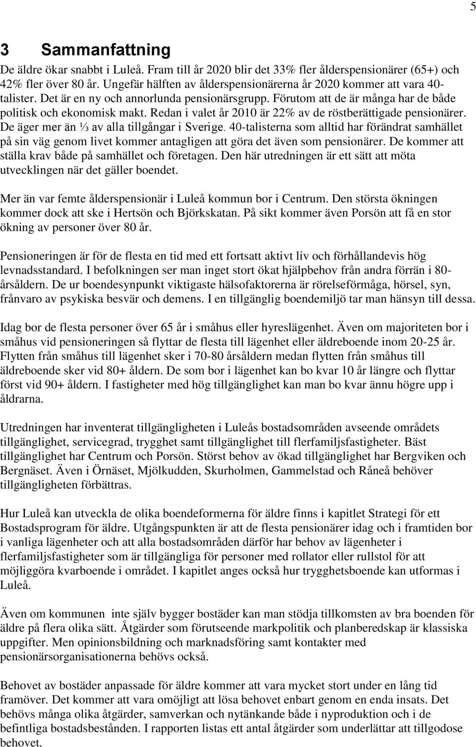 Redan i valet år 2010 är 22% av de röstberättigade pensionärer. De äger mer än ⅓ av alla tillgångar i Sverige.