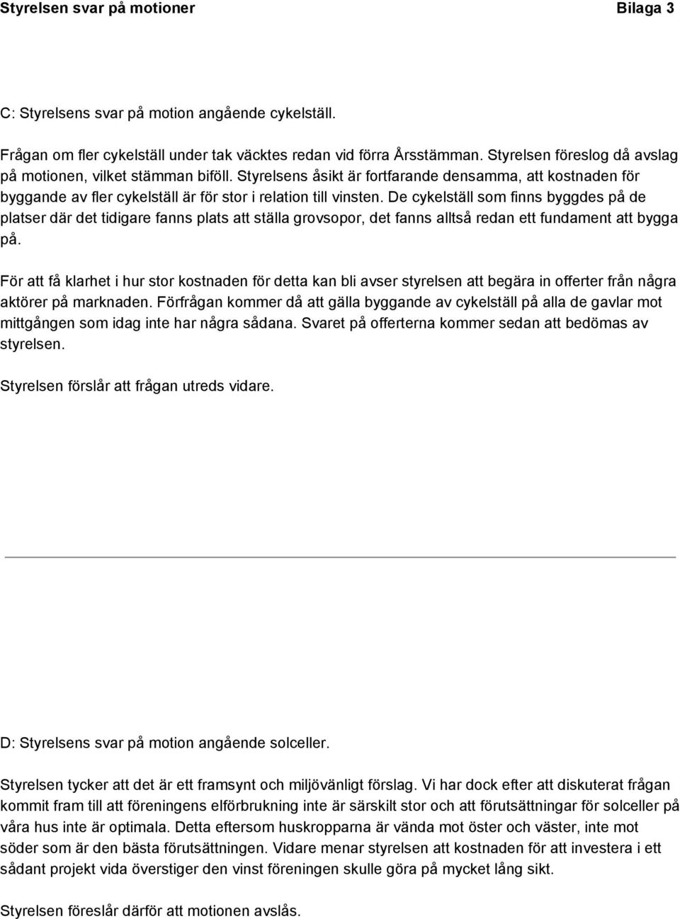 De cykelställ som finns byggdes på de platser där det tidigare fanns plats att ställa grovsopor, det fanns alltså redan ett fundament att bygga på.