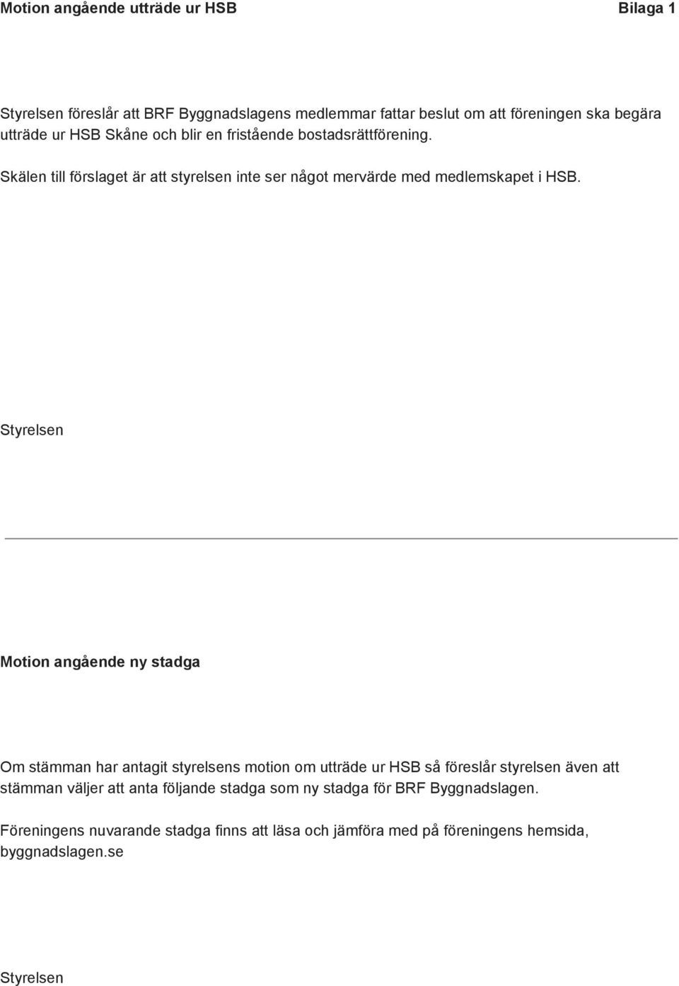 Styrelsen Motion angående ny stadga Om stämman har antagit styrelsens motion om utträde ur HSB så föreslår styrelsen även att stämman väljer att anta