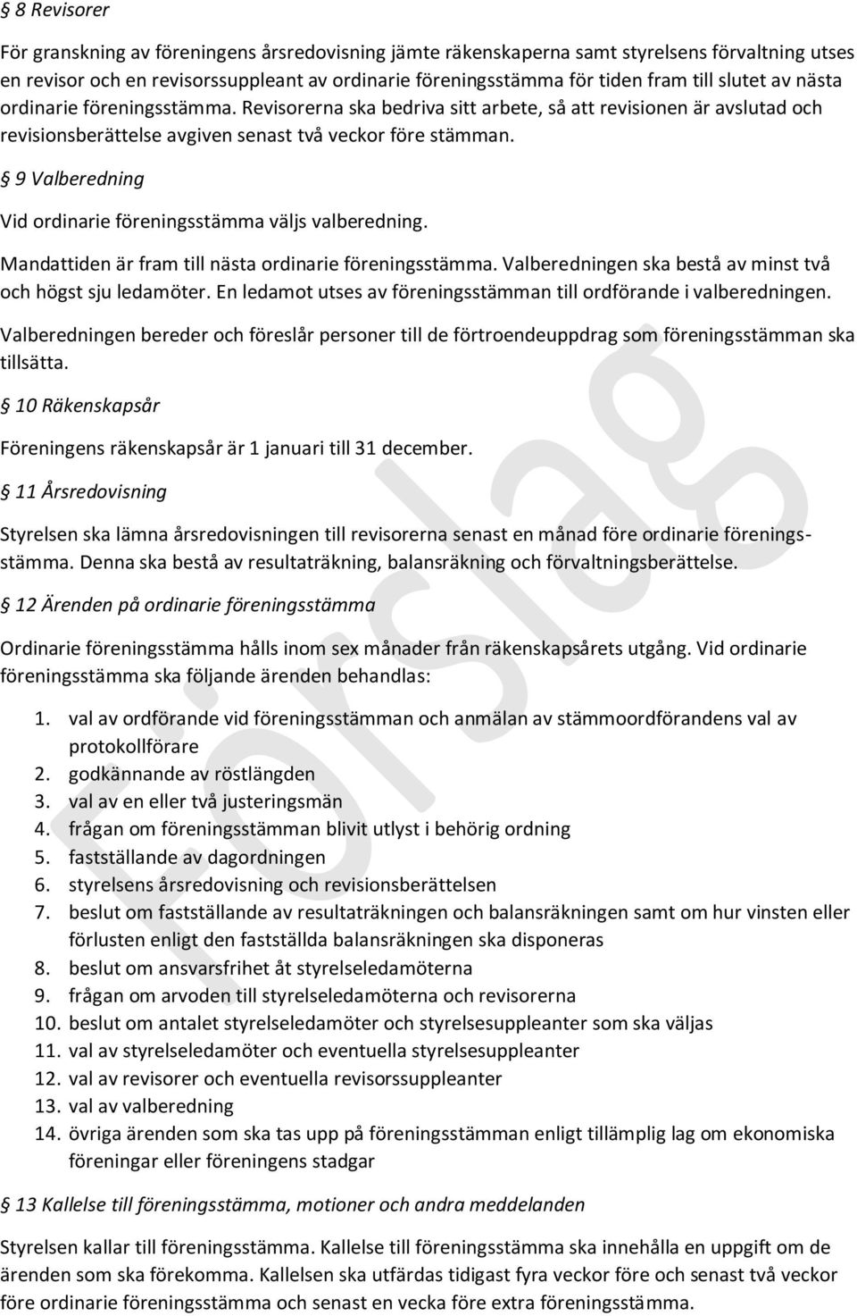 9 Valberedning Vid ordinarie föreningsstämma väljs valberedning. Mandattiden är fram till nästa ordinarie föreningsstämma. Valberedningen ska bestå av minst två och högst sju ledamöter.