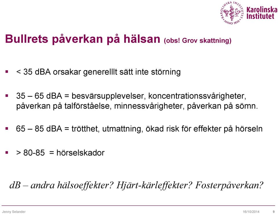 koncentrationssvårigheter, påverkan på talförståelse, minnessvårigheter, påverkan på sömn.