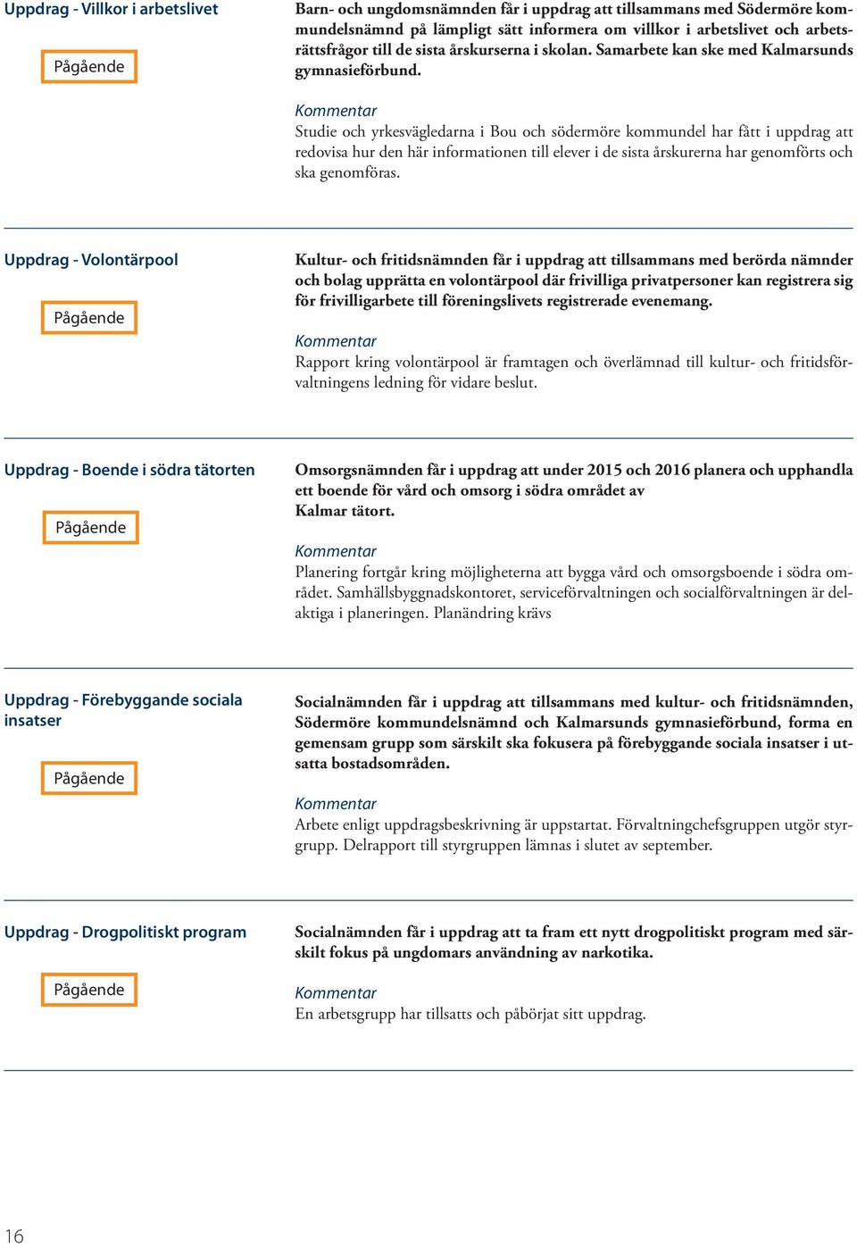 Studie och yrkesvägledarna i Bou och södermöre kommundel har fått i uppdrag att redovisa hur den här informationen till elever i de sista årskurerna har genomförts och ska genomföras.