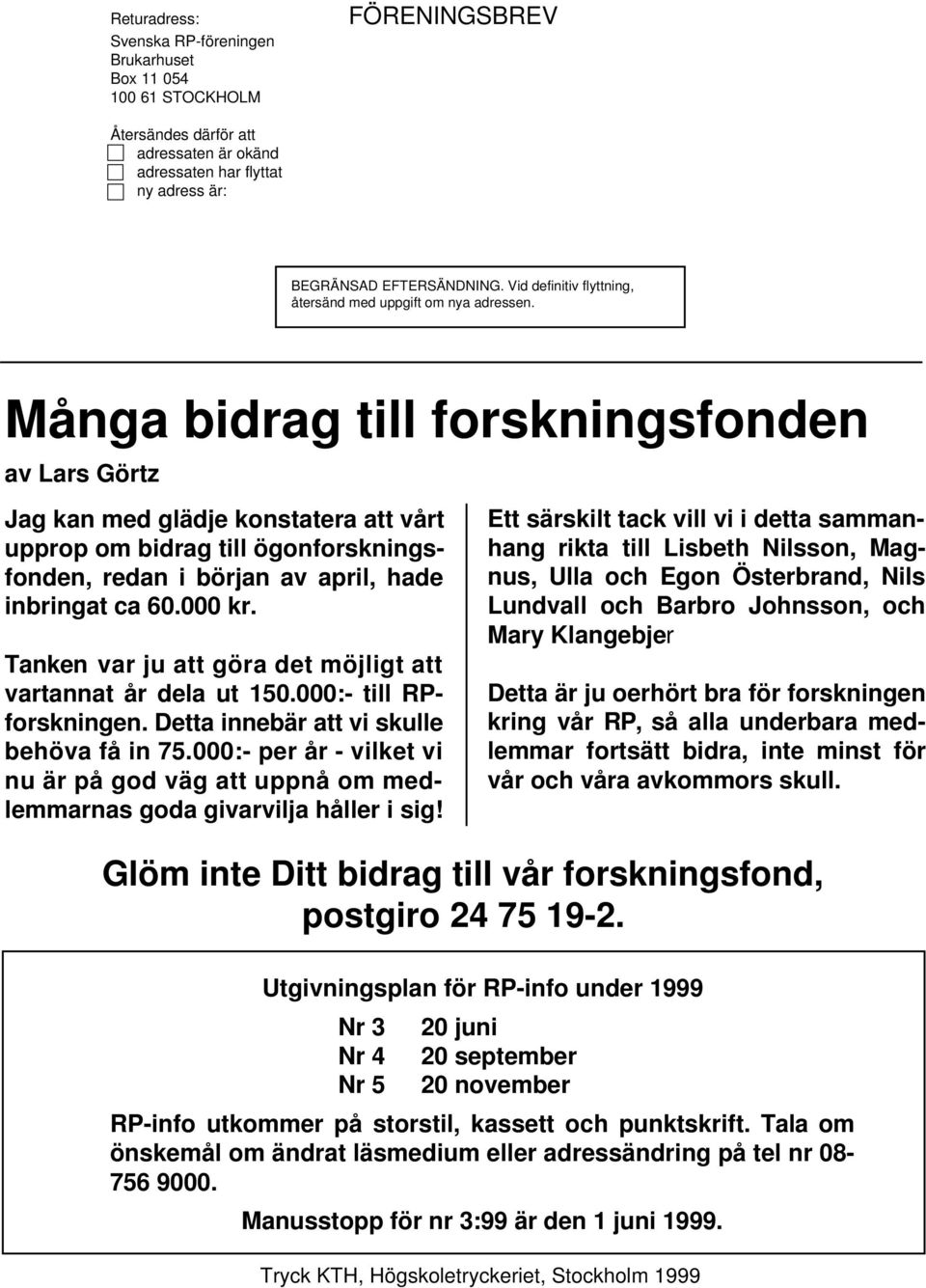 Många bidrag till forskningsfonden av Lars Görtz Jag kan med glädje konstatera att vårt upprop om bidrag till ögonforskningsfonden, redan i början av april, hade inbringat ca 60.000 kr.