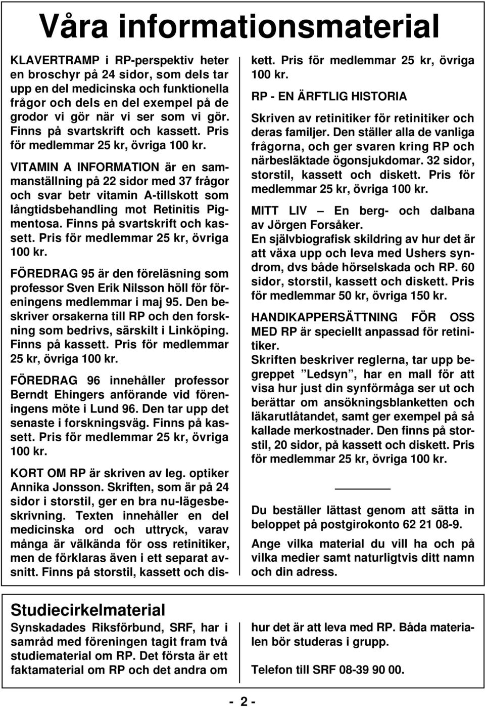 VITAMIN A INFORMATION är en sammanställning på 22 sidor med 37 frågor och svar betr vitamin A-tillskott som långtidsbehandling mot Retinitis Pigmentosa. Finns på svartskrift och kassett.