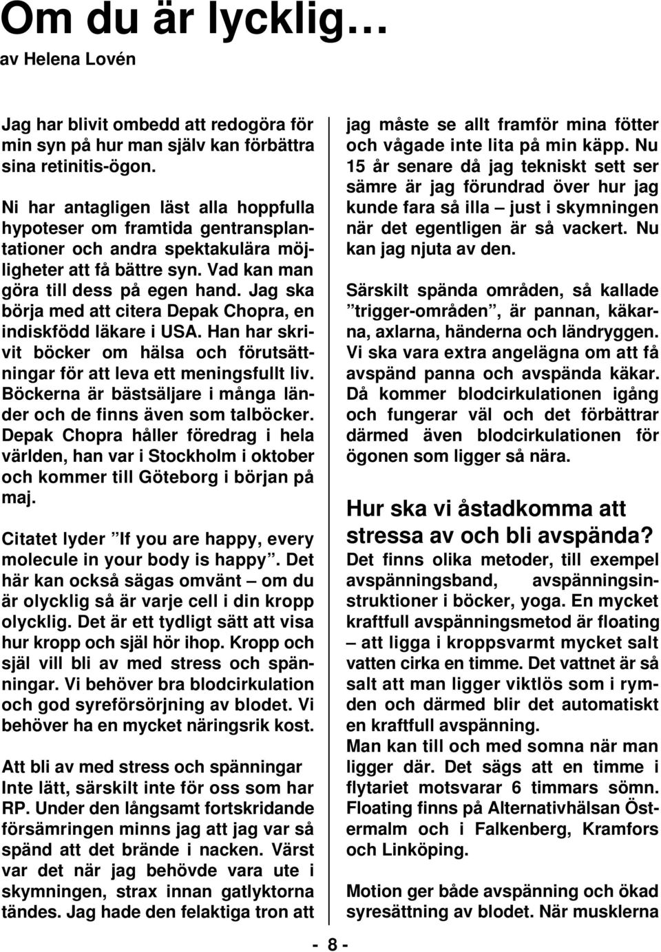 Jag ska börja med att citera Depak Chopra, en indiskfödd läkare i USA. Han har skrivit böcker om hälsa och förutsättningar för att leva ett meningsfullt liv.