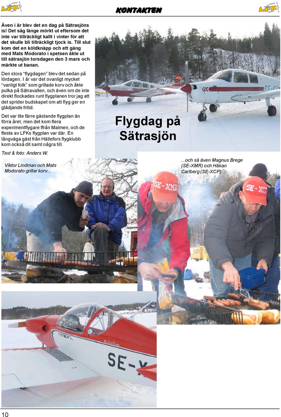 I år var det ovanligt mycket vanligt folk som grillade korv och åkte pulka på Sätravallen, och även om de inte direkt flockades runt flygplanen tror jag att det sprider budskapet om att flyg ger en