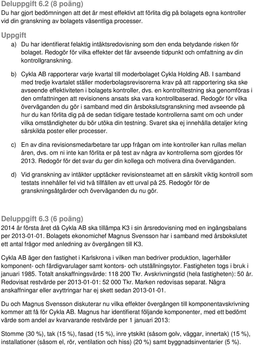 b) Cykla AB rapporterar varje kvartal till moderbolaget Cykla Holding AB.