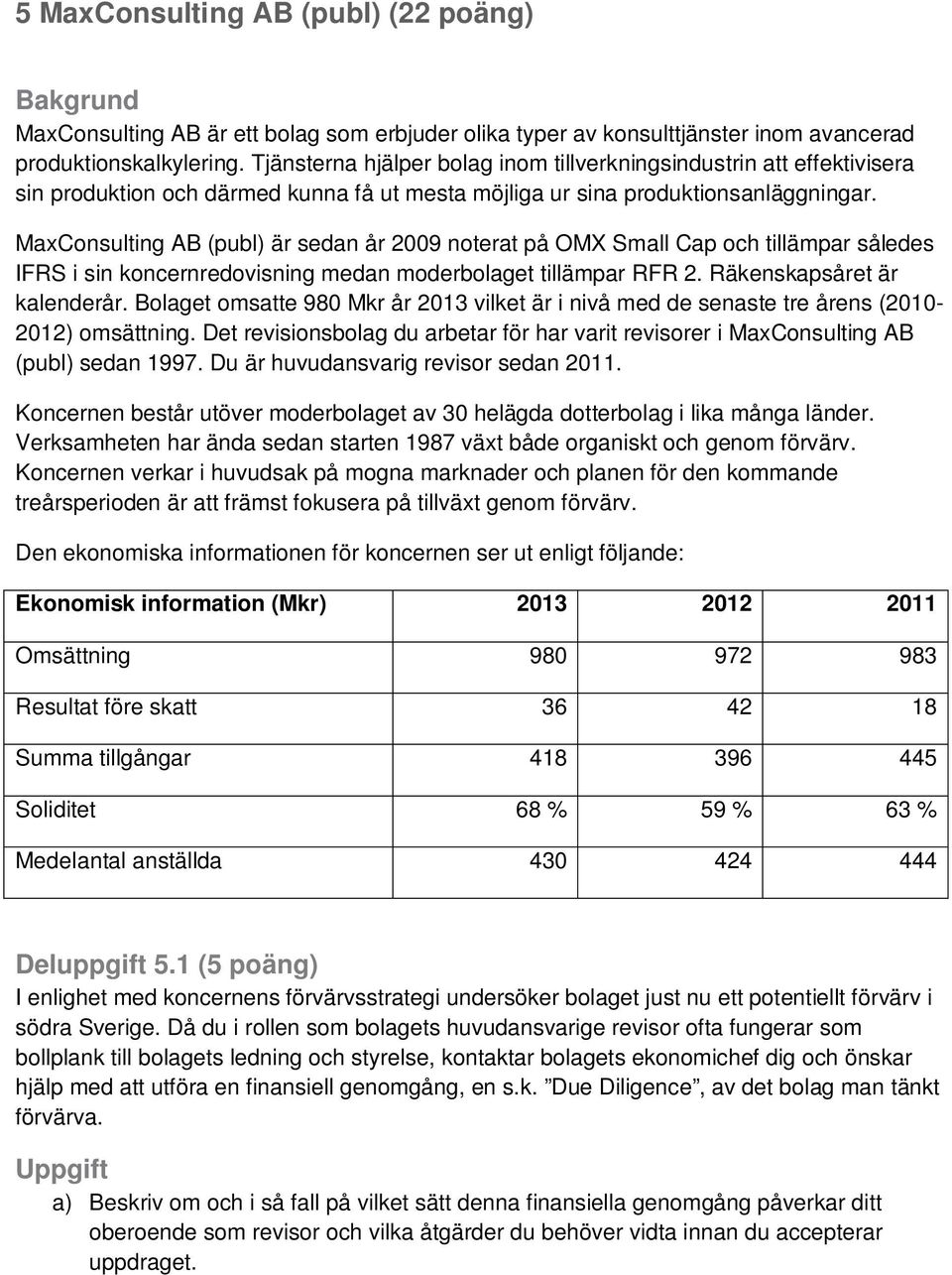 MaxConsulting AB (publ) är sedan år 2009 noterat på OMX Small Cap och tillämpar således IFRS i sin koncernredovisning medan moderbolaget tillämpar RFR 2. Räkenskapsåret är kalenderår.