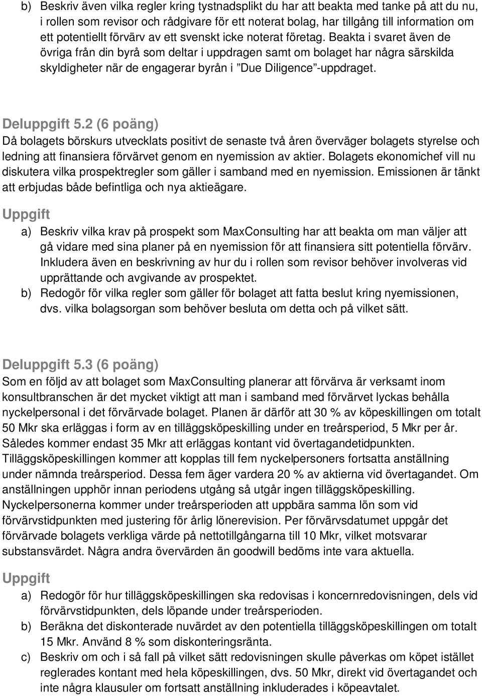 Beakta i svaret även de övriga från din byrå som deltar i uppdragen samt om bolaget har några särskilda skyldigheter när de engagerar byrån i Due Diligence -uppdraget. Deluppgift 5.