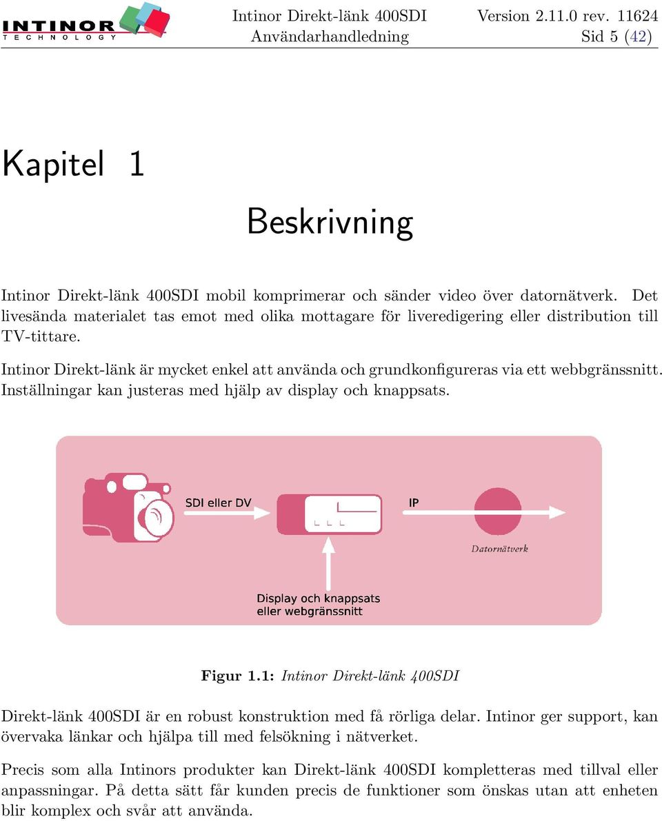 Intinor Direkt-länk är mycket enkel att använda och grundkonfigureras via ett webbgränssnitt. Inställningar kan justeras med hjälp av display och knappsats. Figur 1.